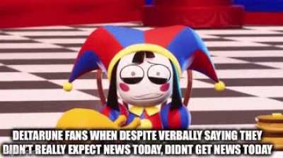 I don’t think Deltarune Tomorrow but….