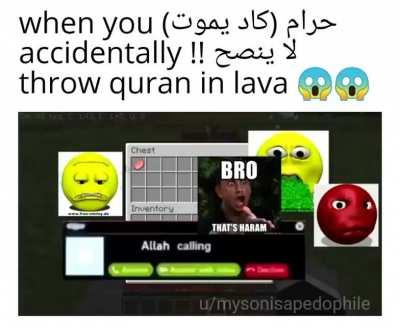 when you حرام (كاد يموت) لا ينصح accidentally throw quran in lava 😡😡😡 (allah mad 😱😱😱😱)