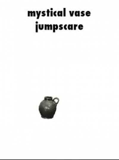 Oh no a mystical vase jumpscare 😨😨😨