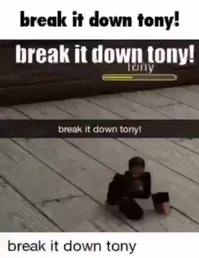Break it down tony!