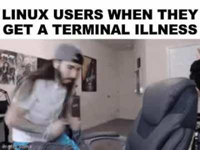 I have a terminal illness 😭