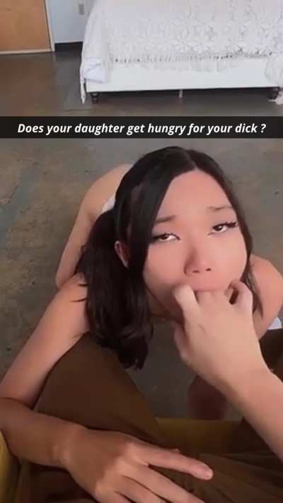 Does your daughter get hungry for your dick ?
