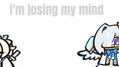I'm losing my mind