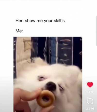 her: show me your skills....Me