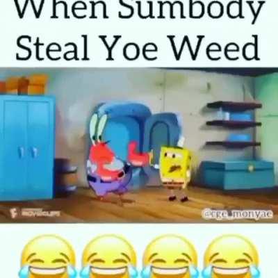 when somebody steel yoe weed
