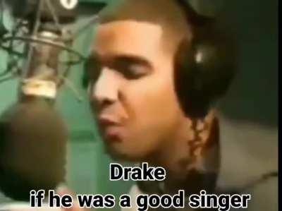 Drake good singer :0
