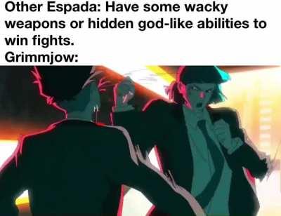 Grimmjow seems to love throwing hands above all else.