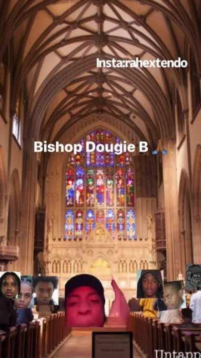 Bishop Dougie B. Yo I’m dyin 🤣
