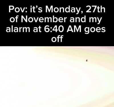 The sound of that alarm clock alone just makes you wanna throw yourself into a black hole