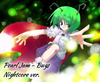I got Bugs in my Nightcore