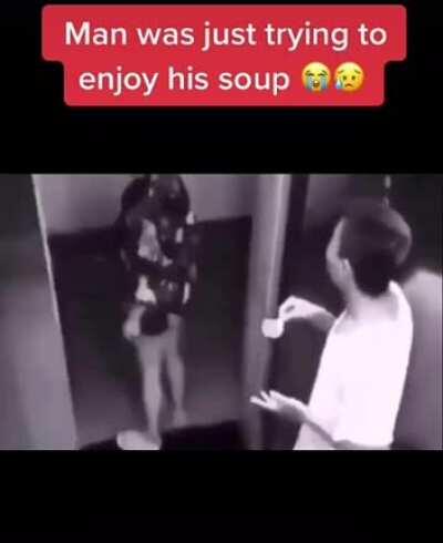 WCGW trying to enjoy your soup in peace.