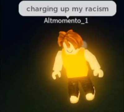 He is charging up his racism!
