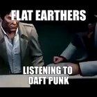 Flat Earthers listening to Daft Punk